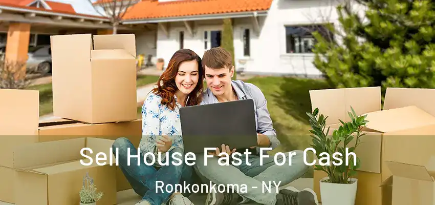 Sell House Fast For Cash Ronkonkoma - NY