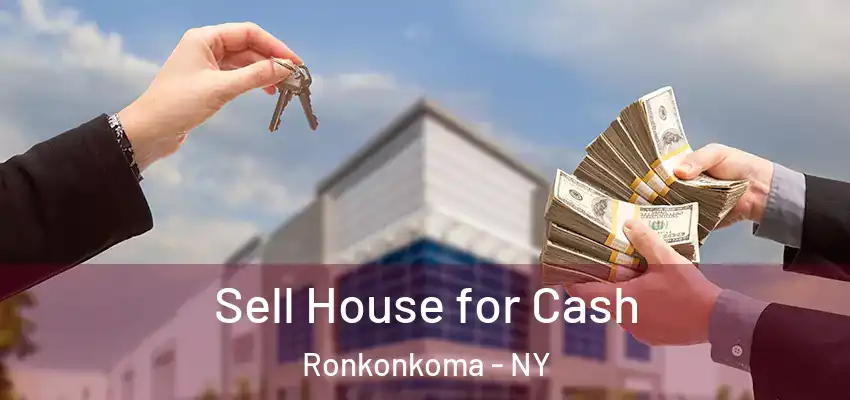 Sell House for Cash Ronkonkoma - NY