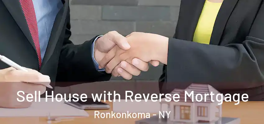 Sell House with Reverse Mortgage Ronkonkoma - NY