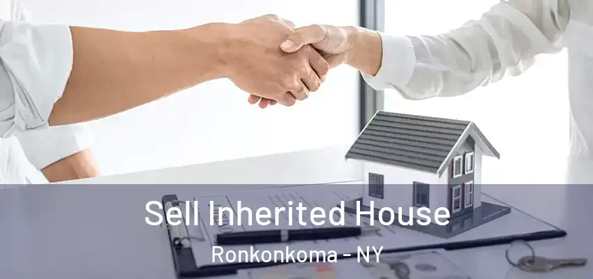 Sell Inherited House Ronkonkoma - NY