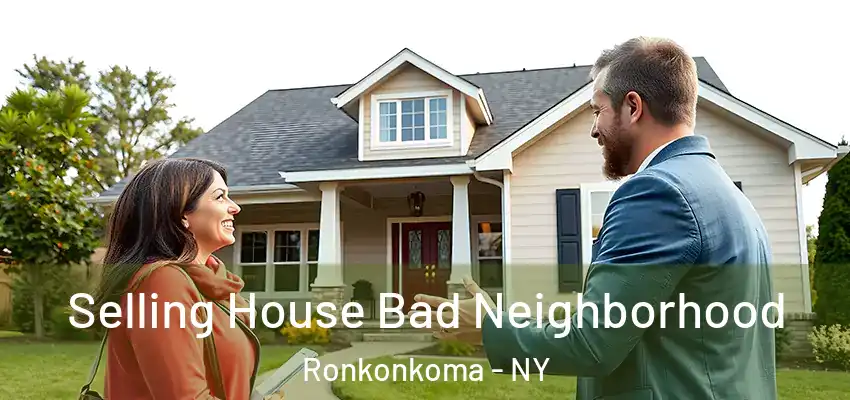 Selling House Bad Neighborhood Ronkonkoma - NY
